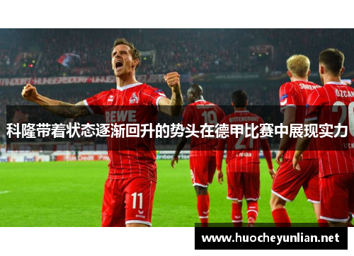 科隆带着状态逐渐回升的势头在德甲比赛中展现实力